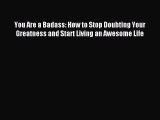 Download You Are a Badass: How to Stop Doubting Your Greatness and Start Living an Awesome