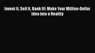 Read Invent It Sell It Bank It!: Make Your Million-Dollar Idea into a Reality Ebook Free