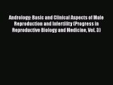 Download Andrology: Basic and Clinical Aspects of Male Reproduction and Infertility (Progress
