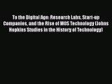 Read To the Digital Age: Research Labs Start-up Companies and the Rise of MOS Technology (Johns