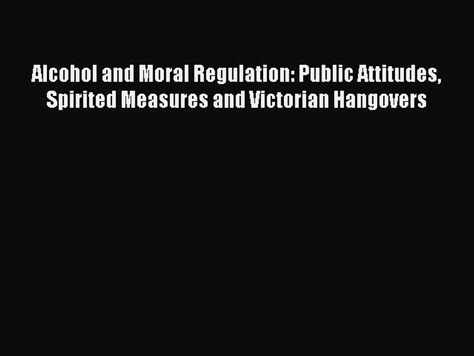 [PDF] Alcohol and Moral Regulation: Public Attitudes Spirited Measures and Victorian Hangovers