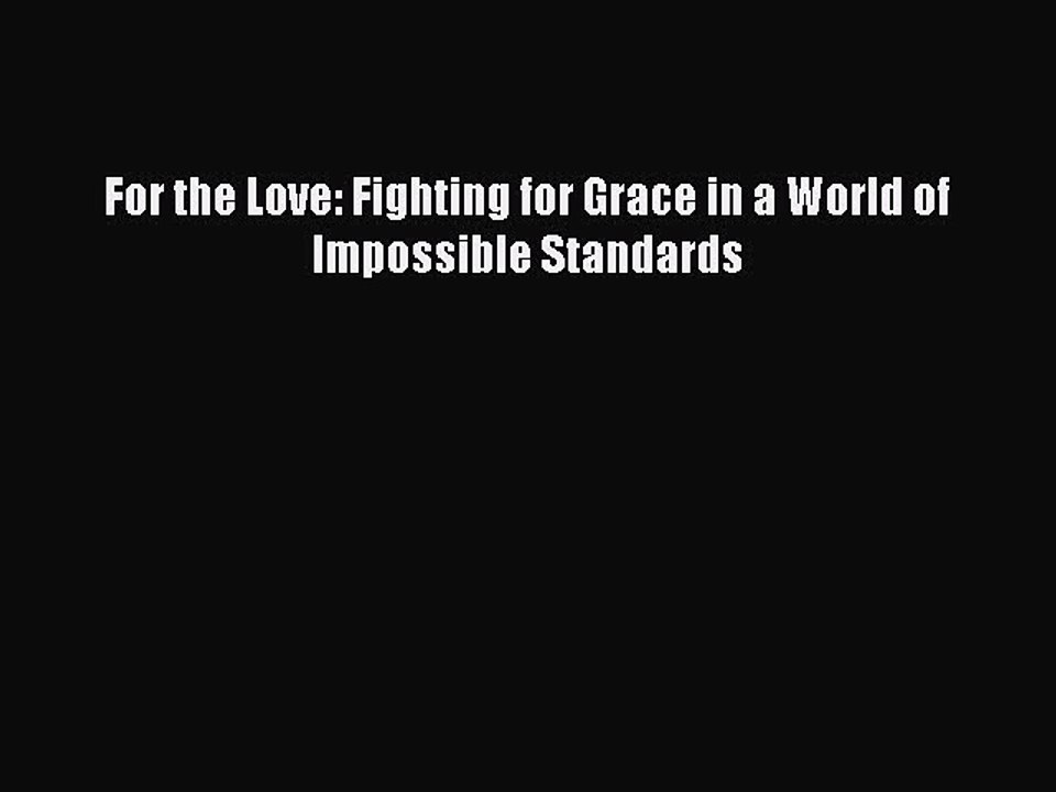[Download PDF] For the Love: Fighting for Grace in a World of Impossible Standards Read Online