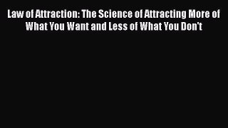 Read Law of Attraction: The Science of Attracting More of What You Want and Less of What You