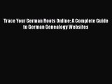 [PDF] Trace Your German Roots Online: A Complete Guide to German Genealogy Websites [Read]