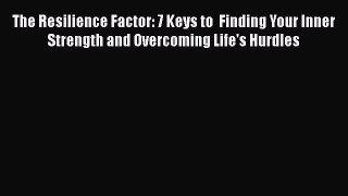 Download The Resilience Factor: 7 Keys to  Finding Your Inner Strength and Overcoming Life's