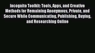 [PDF] Incognito Toolkit: Tools Apps and Creative Methods for Remaining Anonymous Private and