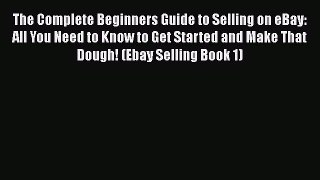 [PDF] The Complete Beginners Guide to Selling on eBay: All You Need to Know to Get Started