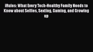[PDF] iRules: What Every Tech-Healthy Family Needs to Know about Selfies Sexting Gaming and