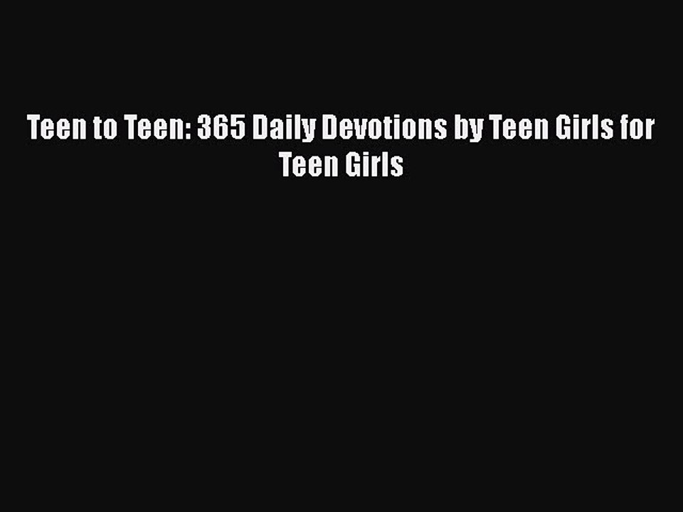 Download Teen to Teen: 365 Daily Devotions by Teen Girls for Teen Girls PDF Online