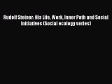 Download Rudolf Steiner: His Life Work Inner Path and Social Initiatives (Social ecology series)
