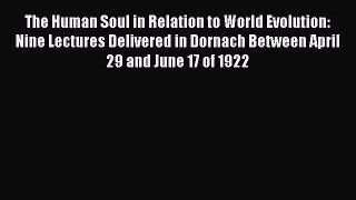 Download The Human Soul in Relation to World Evolution: Nine Lectures Delivered in Dornach