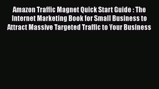 [PDF] Amazon Traffic Magnet Quick Start Guide : The Internet Marketing Book for Small Business