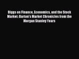 Read Biggs on Finance Economics and the Stock Market: Barton's Market Chronicles from the Morgan