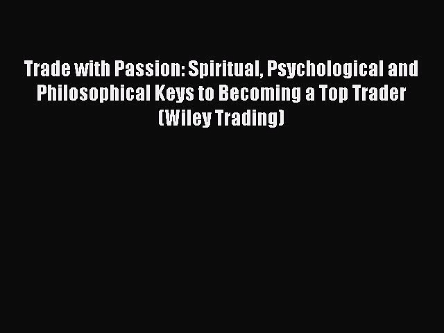 Read Trade with Passion: Spiritual Psychological and Philosophical Keys to Becoming a Top Trader