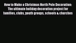 PDF How to Make a Christmas North Pole Decoration: The ultimate holiday decoration project