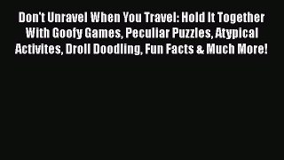 PDF Don't Unravel When You Travel: Hold It Together With Goofy Games Peculiar Puzzles Atypical