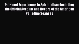 Download Personal Experiences in Spiritualism: Including the Official Account and Record of