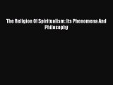 Download The Religion Of Spiritualism: Its Phenomena And Philosophy Ebook Online