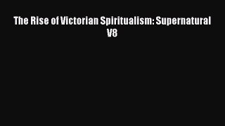 Read The Rise of Victorian Spiritualism: Supernatural                V8 PDF Free