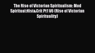 Download The Rise of Victorian Spiritualism: Mod Spiritual:Hist&Crit Pt1 V6 (Rise of Victorian