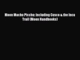 Read Moon Machu Picchu: Including Cusco & the Inca Trail (Moon Handbooks) Ebook Free