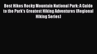 Download Best Hikes Rocky Mountain National Park: A Guide to the Park's Greatest Hiking Adventures