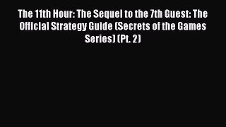 Read The 11th Hour: The Sequel to the 7th Guest: The Official Strategy Guide (Secrets of the