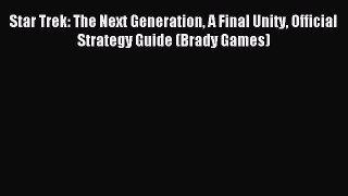 Read Star Trek: The Next Generation A Final Unity Official Strategy Guide (Brady Games) PDF
