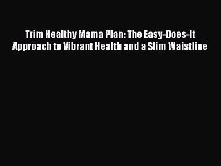 Download Trim Healthy Mama Plan: The Easy-Does-It Approach to Vibrant Health and a Slim Waistline