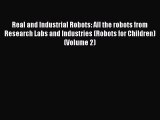 Download Real and Industrial Robots: All the robots from Research Labs and Industries (Robots