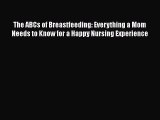 PDF The ABCs of Breastfeeding: Everything a Mom Needs to Know for a Happy Nursing Experience