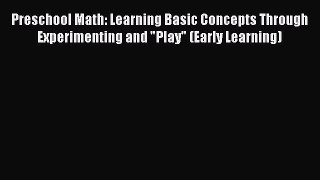 Read Preschool Math: Learning Basic Concepts Through Experimenting and Play (Early Learning)