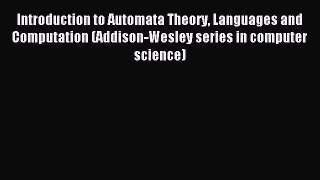Download Introduction to Automata Theory Languages and Computation (Addison-Wesley series in