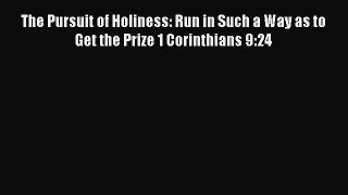 Read The Pursuit of Holiness: Run in Such a Way as to Get the Prize 1 Corinthians 9:24 Ebook