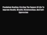 Download Pendulum Healing: Circling The Square Of Life To Improve Health Wealth Relationships
