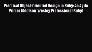 Read Practical Object-Oriented Design in Ruby: An Agile Primer (Addison-Wesley Professional