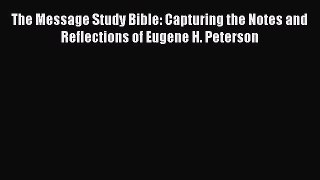 Download The Message Study Bible: Capturing the Notes and Reflections of Eugene H. Peterson