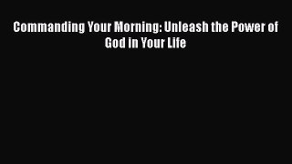 Download Commanding Your Morning: Unleash the Power of God in Your Life PDF Free