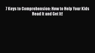 Download 7 Keys to Comprehension: How to Help Your Kids Read It and Get It!  Read Online