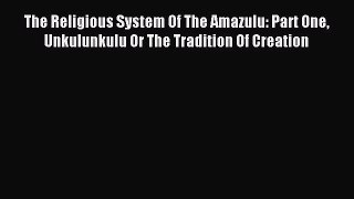 Download The Religious System Of The Amazulu: Part One Unkulunkulu Or The Tradition Of Creation