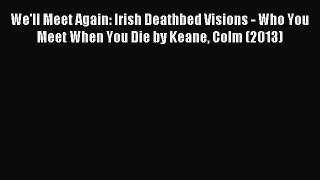 Read We'll Meet Again: Irish Deathbed Visions - Who You Meet When You Die by Keane Colm (2013)