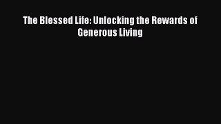 Read The Blessed Life: Unlocking the Rewards of Generous Living Ebook Online