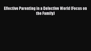 Download Effective Parenting in a Defective World (Focus on the Family) Free Books
