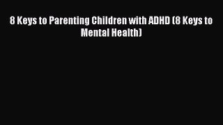 PDF 8 Keys to Parenting Children with ADHD (8 Keys to Mental Health) Free Books
