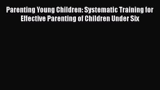 Download Parenting Young Children: Systematic Training for Effective Parenting of Children