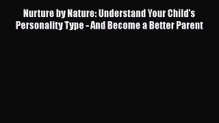 Download Nurture by Nature: Understand Your Child's Personality Type - And Become a Better