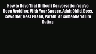 Download How to Have That Difficult Conversation You've Been Avoiding: With Your Spouse Adult