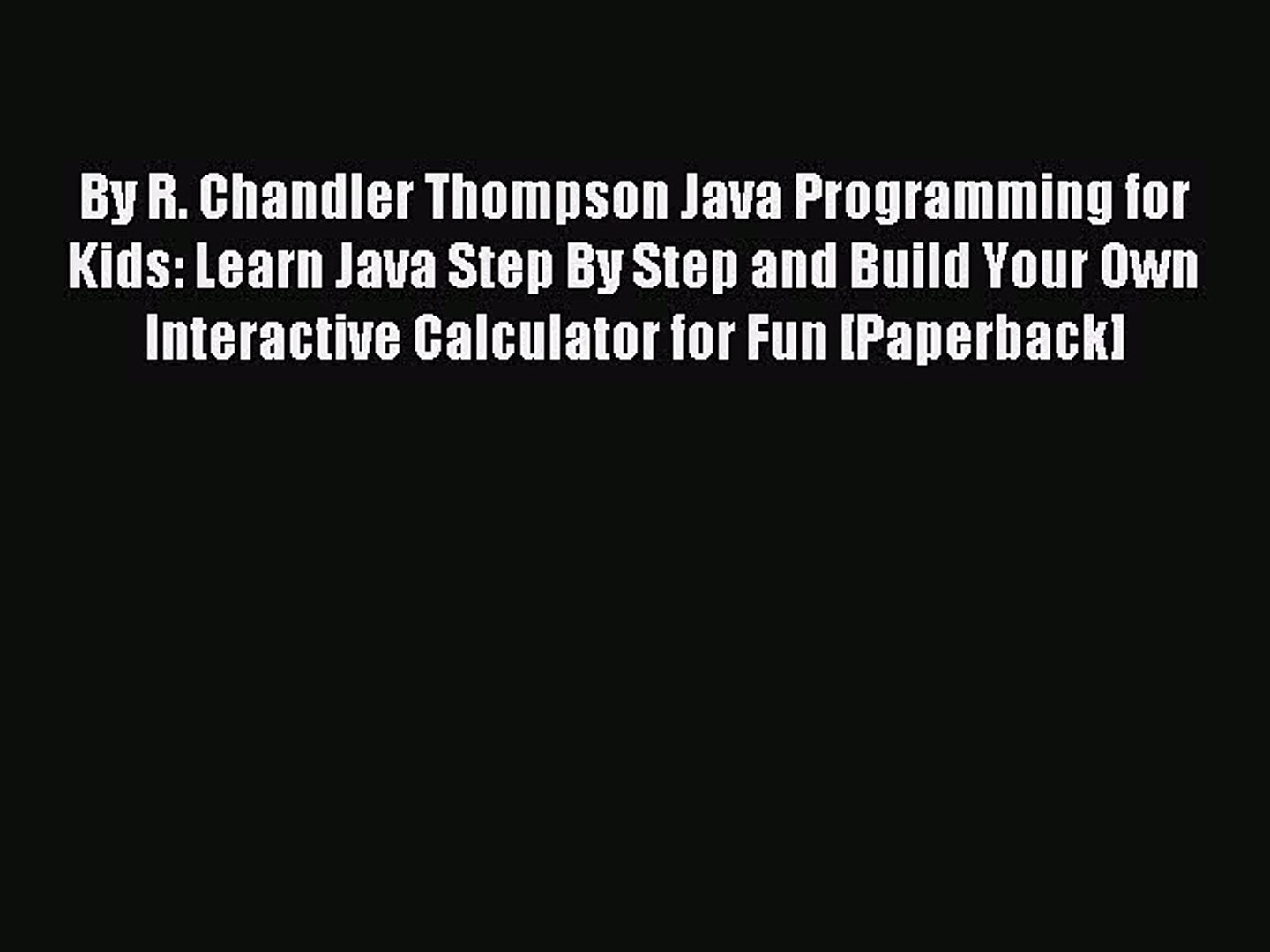 Download By R. Chandler Thompson Java Programming for Kids: Learn Java Step By Step and Build