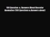 PDF 100 Question  &  Answers About Vascular Anomalies (100 Questions & Answers about)  EBook