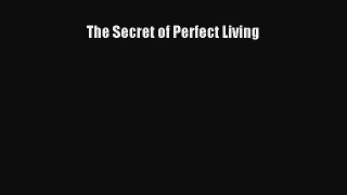 Read The Secret of Perfect Living Ebook Online